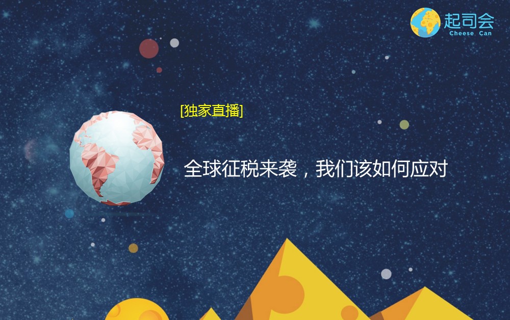 【起司会笔记】全球征税来袭，我们该如何应对