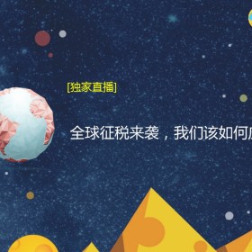 【起司会笔记】全球征税来袭，我们该如何应对