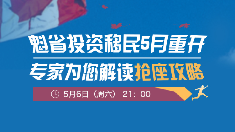 直播预告|魁省投资移民5月重开，专家为你解读抢座攻略